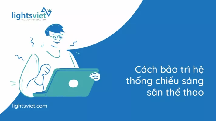 Cách bảo trì hệ thống chiếu sáng sân thể thao