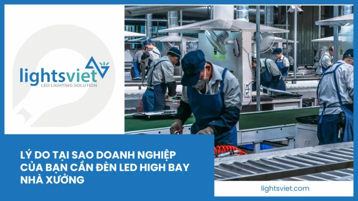 Lý do tại sao doanh nghiệp của bạn cần đèn LED high bay nhà xưởng