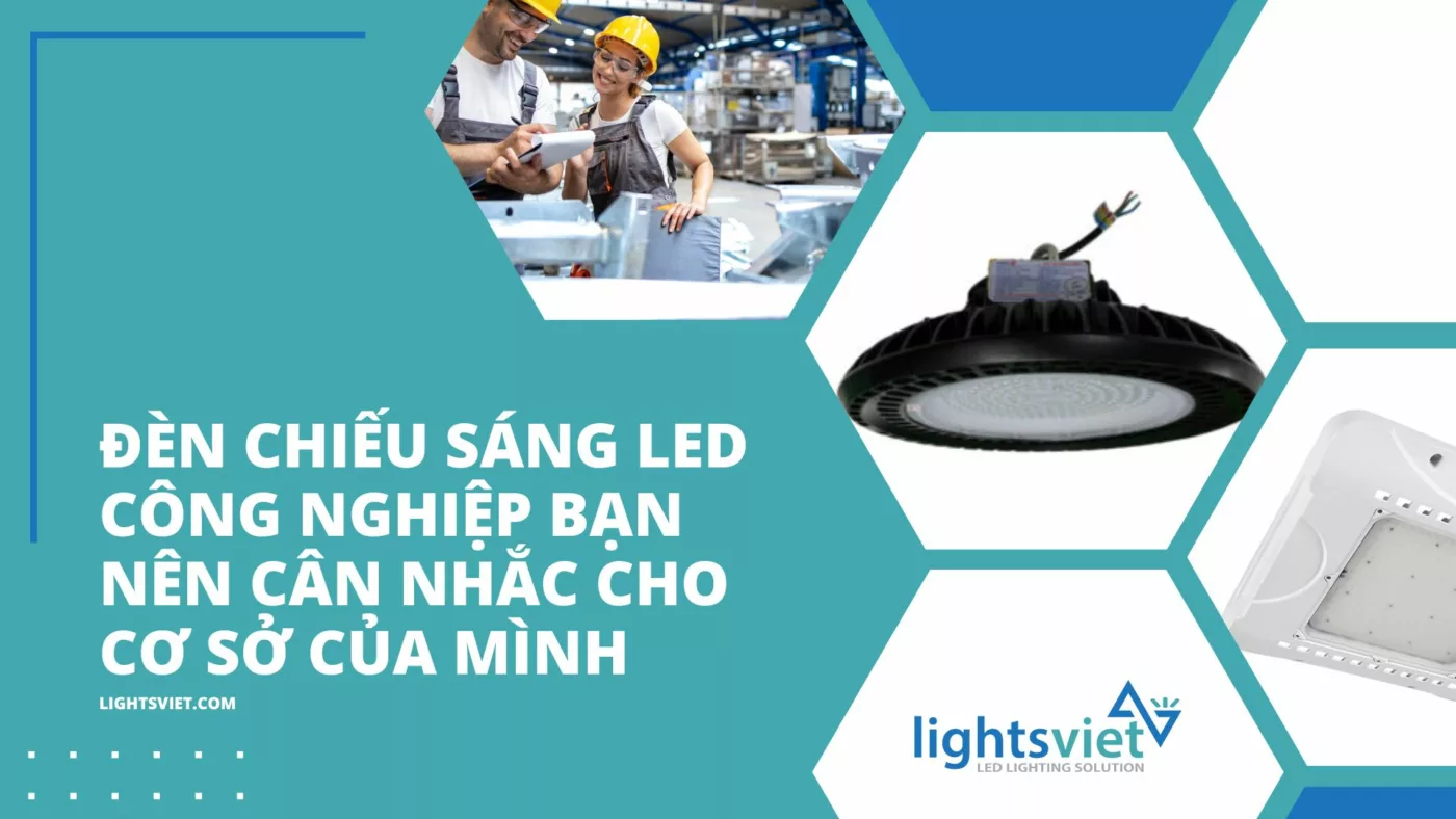 Đèn chiếu sáng LED công nghiệp bạn nên cân nhắc cho cơ sở của mình