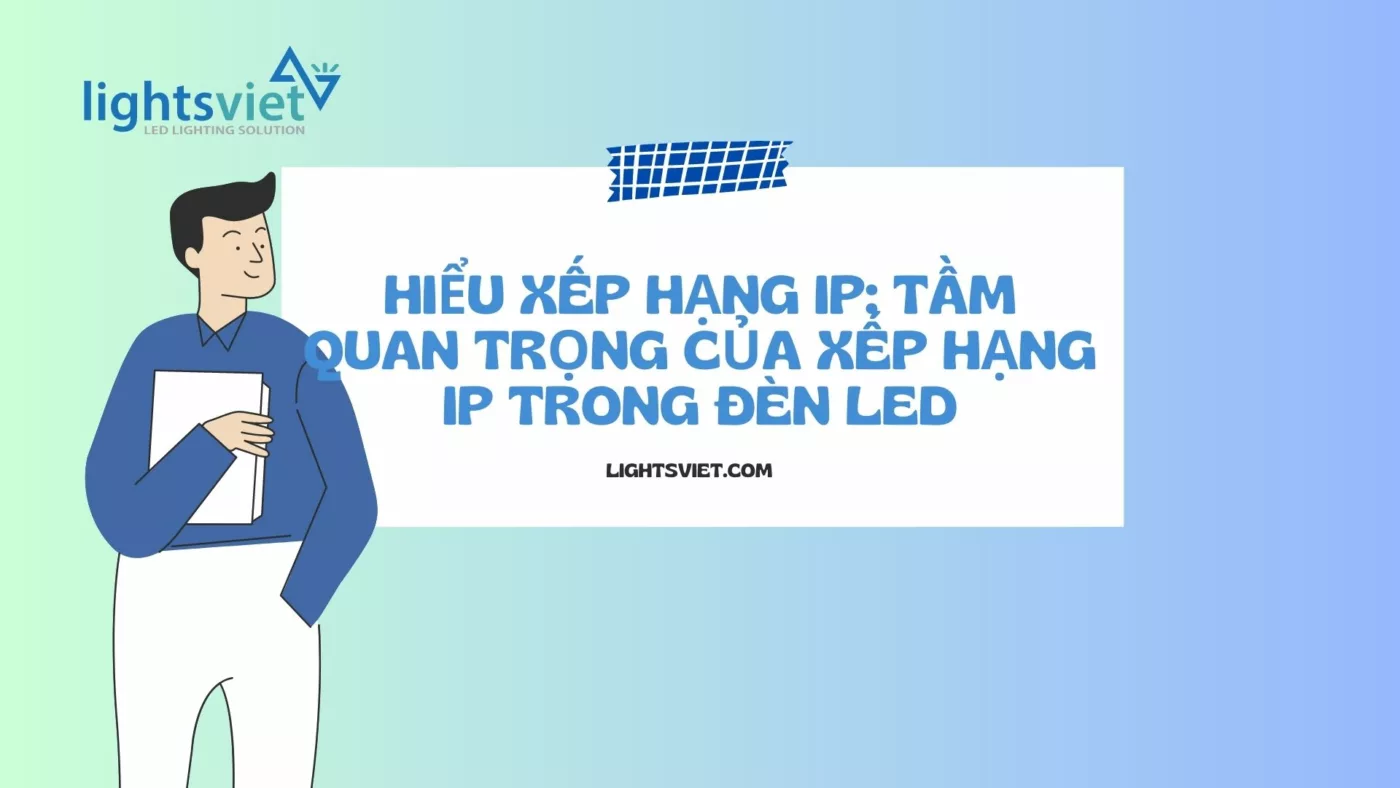 Hiểu Xếp hạng IP Tầm quan trọng của Xếp hạng IP trong Đèn LED