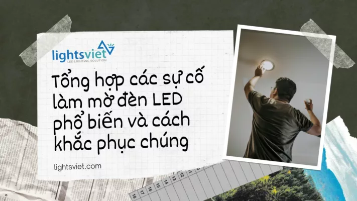 Tổng hợp các sự cố làm mờ đèn LED phổ biến và cách khắc phục chúng
