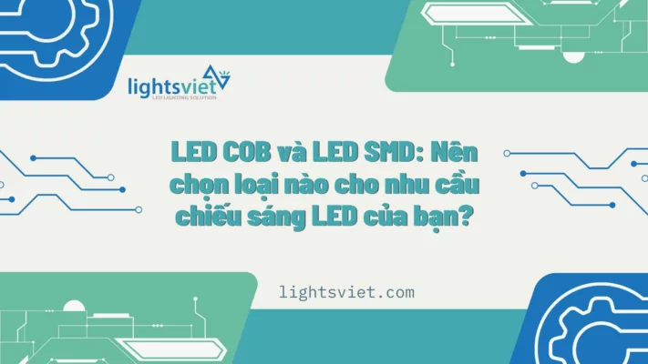 LED COB và LED SMD Nên chọn loại nào cho nhu cầu chiếu sáng LED của bạn