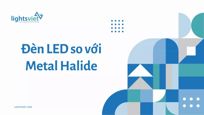 Đèn LED so với Metal Halide