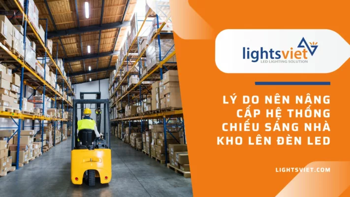 Lý Do Nên Nâng Cấp Hệ Thống Chiếu Sáng Nhà Kho Lên Đèn LED