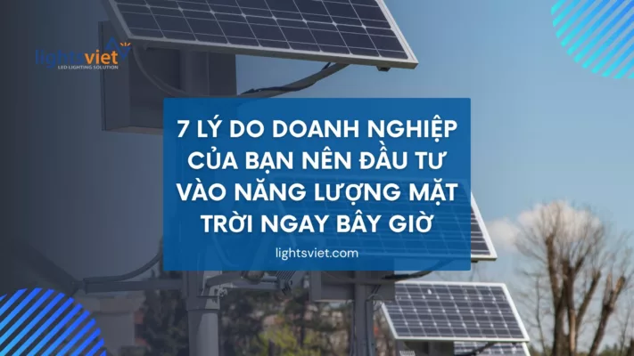 7 lý do doanh nghiệp của bạn nên đầu tư vào năng lượng mặt trời ngay bây giờ