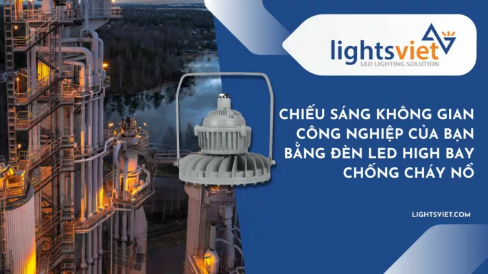 Chiếu sáng không gian công nghiệp của bạn bằng đèn LED High Bay chống cháy nổ