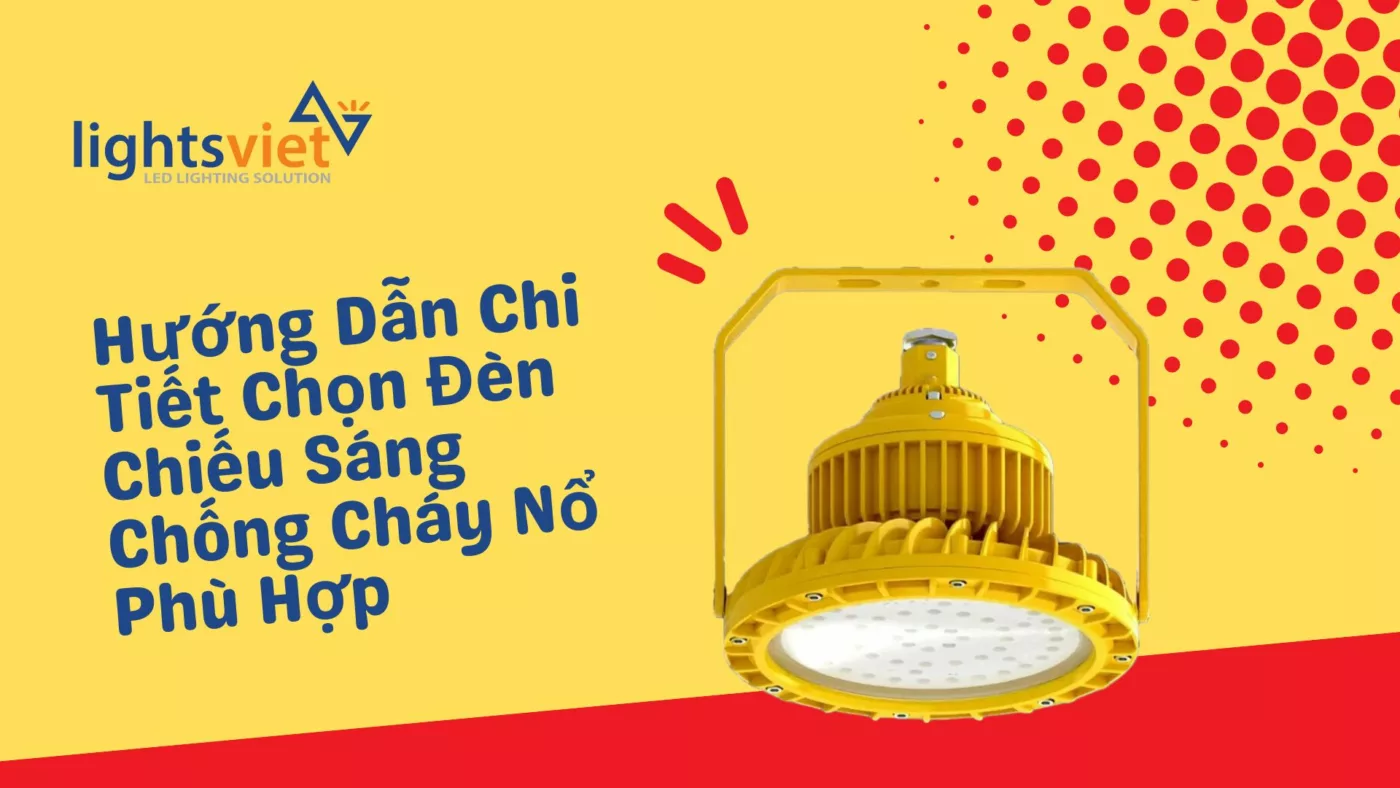 Hướng Dẫn Chi Tiết Chọn Đèn Chiếu Sáng Chống Cháy Nổ Phù Hợp