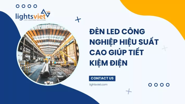 Đèn LED công nghiệp hiệu suất cao giúp tiết kiệm điện